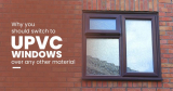 Why you should switch to UPVC Windows over any other material